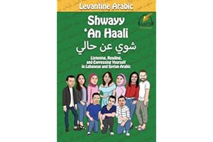 Levantine Arabic: Shwayy 'An Haali: Listening, Reading, and Expressing Yourself in Lebanese and Syrian Arabic