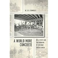 A World More Concrete: Real Estate and the Remaking of Jim Crow South Florida (Historical Studies of Urban America)