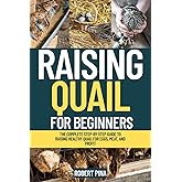 Raising Quail For Beginners: The Complete Step-by-Step Guide to Raising Healthy Quail for Eggs, Meat, and Profit (The Backyard Livestock Beginner Series)