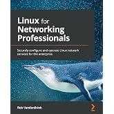Linux for Networking Professionals: Securely configure and operate Linux network services for the enterprise