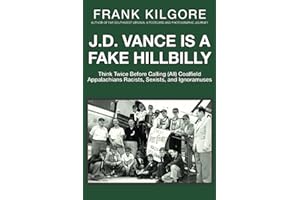 J. D. Vance Is a Fake Hillbilly: Think Twice Before Calling (All) Coalfield Appalachians Racists, Sexists, and Ignoramuses