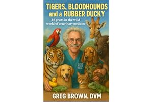 Tigers, Bloodhounds, and a Rubber Ducky: 46 years in the wild world of veterinary medicine