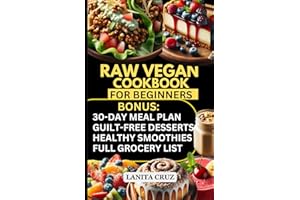 Raw Vegan Cookbook for Beginners: Quick and Easy Plant Based Recipes Cookbook for Optimal Health, Healthy Weight Loss and Chronic Illness Relief [30-days Gluten-free Vegan Meal Prep for Clean Eating]