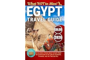 Egypt – What NOT to Miss: The Ultimate Travel Guide to Every Must-See Attraction in the Land of Pharaohs, Pyramids, and the T