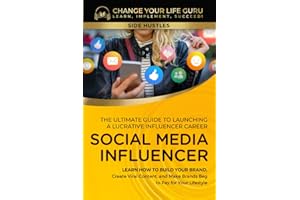 Social Media Influencer: The Ultimate Guide to Building a Profitable Social Media Influencer Career: Learn How to Build Your Brand, Create Viral ... Beg to Pay for Your Lifestyle (Side Hustles)
