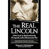 The Real Lincoln: A New Look at Abraham Lincoln, His Agenda, and an Unnecessary War