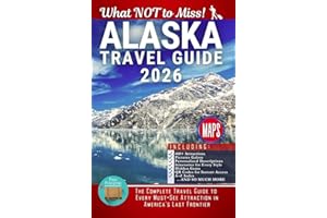 Alaska – What NOT to Miss: The Complete Travel Guide to Every Must-See Attraction in America’s Last Frontier