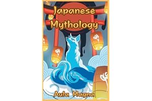 Japanese Mythology: Mysteries and Wonders of Ancient Japan: Tales of Gods and Legendary Creatures