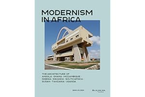 Modernism in Africa: The Architecture of Angola, Ghana, Mozambique, Nigeria, South Africa, Sudan, Tanzania, Uganda