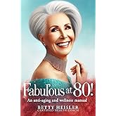 Fabulous at 80: an anti-aging and wellness manual