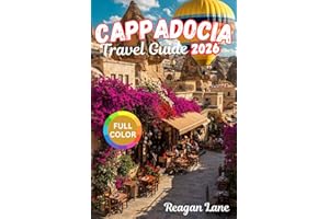 CAPPADOCIA TRAVEL GUIDE 2026 (full Color): Explore Ancient Cave Cities, Soaring Balloons, Rock Carved Churches, Scenic Valley