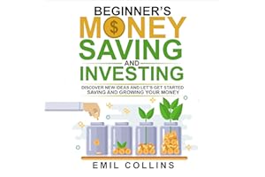Beginner’s Money, Saving and Investing: Discover Effective, New Ideas and Let’s Get Started Saving and Growing Your Money
