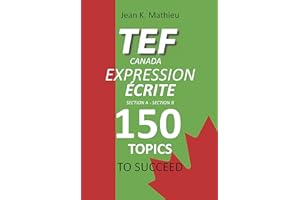 TEF CANADA EXPRESSION ÉCRITE- 150 Topics To Succeed (French Edition)