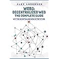 Web3 - The Decentralized Web - The Complete Guide: Why the Decentralized Web3 is The Future [dApps, Smart Contracts, Decentra