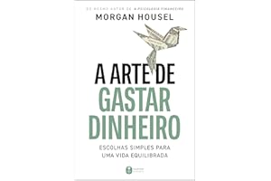 A arte de gastar dinheiro: Escolhas simples para uma vida equilibrada – Do mesmo autor de "A psicologia financeira"