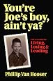 You're Joe's boy, ain't ya? Life's Lessons for Living, Loving, &amp; Leading