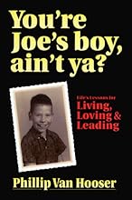 You're Joe's boy, ain't ya? Life's Lessons for Living, Loving, & Leading