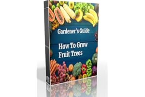 Gardener's Guide How To Grow Fruit Trees: How to Cultivate, How To Create new plants, Peaches, Citrus, Plums, pears, Apples :