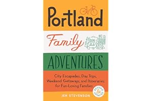 Portland Family Adventures, 2nd Edition: City Escapades, Day Trips, Weekend Getaways, and Itineraries for Fun-Loving Families