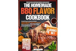 The Homemade BBQ Flavor Cookbook: Everything You Need to Master Homemade Rubs, Marinades, Sauces, Bastes & More – Stop Overpaying for Store-Bought Blends, & Unlock Bold, Irresistible BBQ Flavor