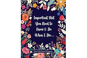 Important Shit You Need to Know & Do When I Die: Funny End of Life Planner and Personal Affairs Organizer