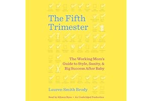 The Fifth Trimester: The Working Mom's Guide to Style, Sanity, and Big Success After Baby