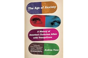 The Age of Anxiety: A History of America's Turbulent Affair with Tranquilizers