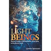 Light Beings: Heaven’s Guide to Self-Realization, of the Spirit, in the Physical World
