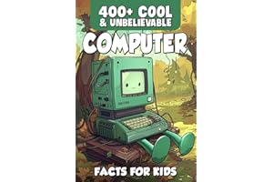 400+ Cool & Unbelievable Computer Facts for Kids: Explore AI Wonders, Digital Marvels, Cyber Adventures & More! (The Perfect Tech Gift for Curious Minds & Young Innovators)