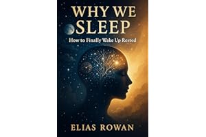 Why We Sleep: How to Finally Wake Up Rested: The Proven Science of Deep Rest, Focus & Energy for Modern Life