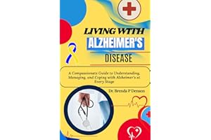 Living With Alzheimer's Disease : A Compassionate Guide to Understanding, Managing, and Coping with Alzheimer��s at Every Stag