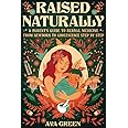 Raised Naturally: A Parent’s Guide to Herbal Medicine From Newborn to Adolescence Step by Step (Herbology for Beginners)