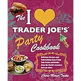 The I Love Trader Joe's Party Cookbook: Delicious Recipes and Entertaining Ideas Using Only Foods and Drinks from the World's