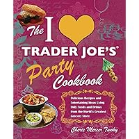 The I Love Trader Joe's Party Cookbook: Delicious Recipes and Entertaining Ideas Using Only Foods and Drinks from the World's