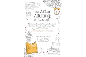 The Art of Adulting: A Guidebook: Mastering the Art of Independence and Personal Growth with Practical Tips and Wise Advice -