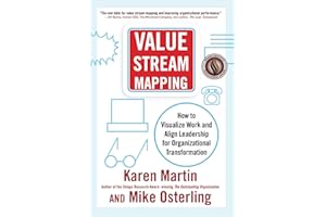 Value Stream Mapping: How to Visualize Work and Align Leadership for Organizational Transformation