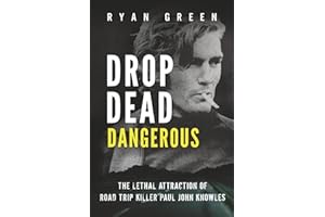 Drop Dead Dangerous: The Lethal Attraction of Road Trip Killer, Paul John Knowles