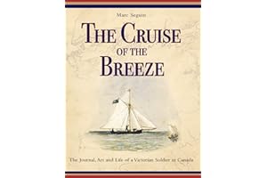 The Cruise of the Breeze: The Journal, Art and Life of a Victorian Soldier in Canada