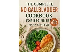 The Complete No Gallbladder Cookbook for Beginners: 120 Nourishing Recipes for a Healthy Digestive Lifestyle Easy, Low-Fat, Whole-Food Meals to Support Gallbladder Removal and Gut Health