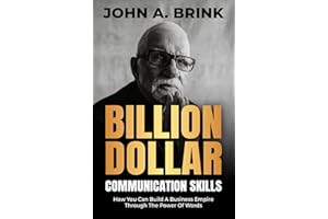 Billion Dollar Communication Skills: How You Can Build a Business Empire Through the Power of Words