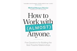 How to Work with (Almost) Anyone: Five Questions for Building the Best Possible Relationships