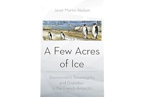 A Few Acres of Ice: Environment, Sovereignty, and "Grandeur" in the French Antarctic