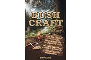 Bushcraft: Complete Survival Guide – Master outdoor skills and techniques for living Off-Grid, overcoming challenges and thriving in wild and extreme environments