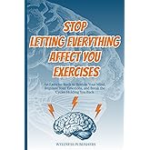 Stop Letting Everything Affect You Exercises: An Exercise Book to Retrain Your Mind, Regulate Your Emotions, and Break the Cycles Holding You Back