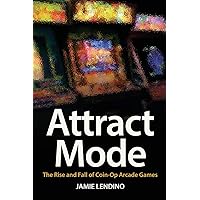 Attract Mode: The Rise and Fall of Coin-Op Arcade Games