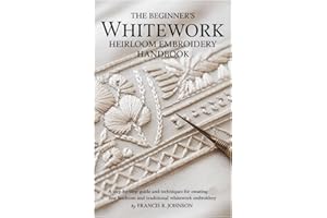 The Beginner's Whitework Heirloom Embroidery Handbook: A Step-by-Step guide and Techniques for Creating Fine Heirloom and Tra