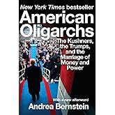 American Oligarchs: The Kushners, the Trumps, and the Marriage of Money and Power