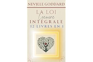 Neville Goddard - LA LOI - L'oeuvre intégrale (LA COLLECTION COMPLÈTE DE NEVILLE GODDARD t. 12) (French Edition)