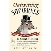 Outwitting Squirrels: 101 Cunning Stratagems to Reduce Dramatically the Egregious Misappropriation of Seed from Your Birdfeed