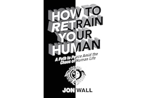 How To Retrain Your Human: A Path To Peace Amid the Chaos of Human Life